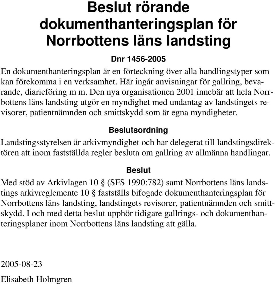 Den nya organisationen 2001 innebär att hela Norrbottens läns landsting utgör en myndighet med undantag av landstingets revisorer, patientnämnden och smittskydd som är egna myndigheter.