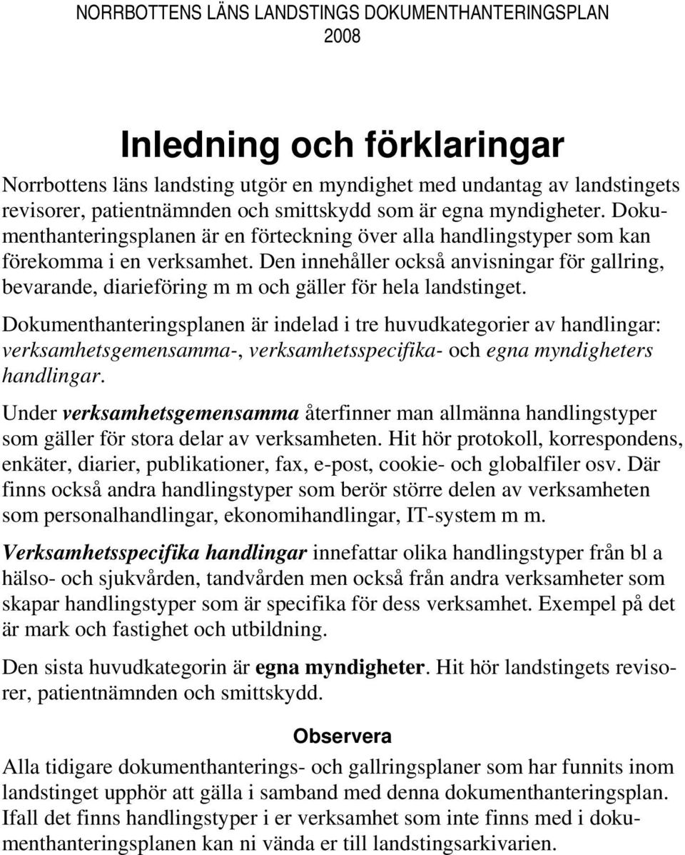 Den innehåller också anvisningar för gallring, bevarande, diarieföring m m och gäller för hela landstinget.