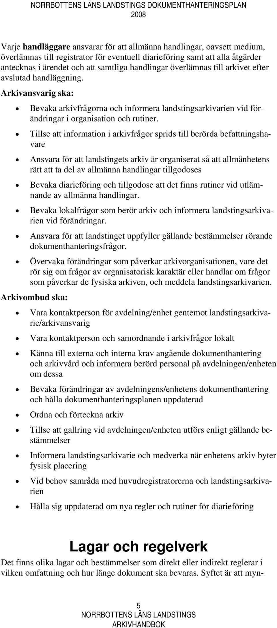 Tillse att information i arkivfrågor sprids till berörda befattningshavare Ansvara för att landstingets arkiv är organiserat så att allmänhetens rätt att ta del av allmänna handlingar tillgodoses