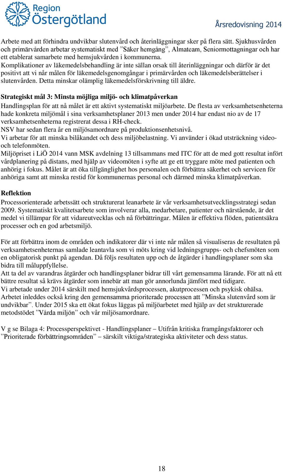 Komplikationer av läkemedelsbehandling är inte sällan orsak till återinläggningar och därför är det positivt att vi når målen för läkemedelsgenomgångar i primärvården och läkemedelsberättelser i