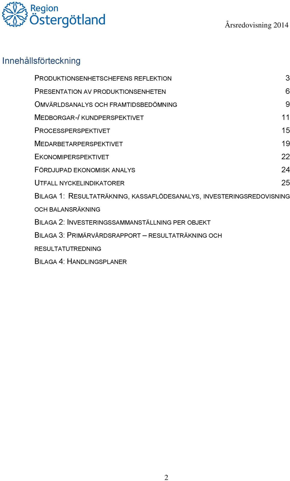 FÖRDJUPAD EKONOMISK ANALYS 24 UTFALL NYCKELINDIKATORER 25 BILAGA 1: RESULTATRÄKNING, KASSAFLÖDESANALYS, INVESTERINGSREDOVISNING OCH