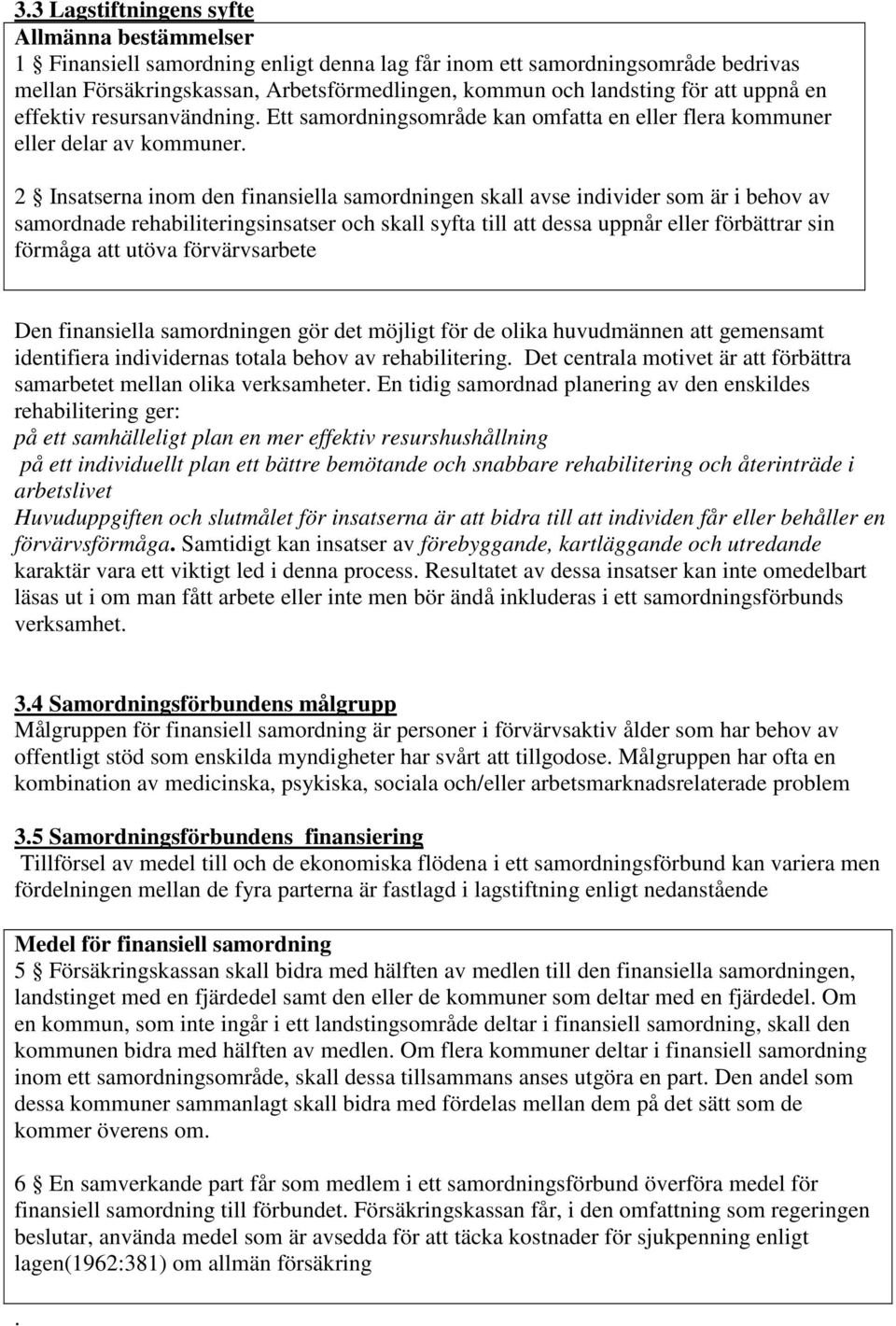 2 Insatserna inom den finansiella samordningen skall avse individer som är i behov av samordnade rehabiliteringsinsatser och skall syfta till att dessa uppnår eller förbättrar sin förmåga att utöva