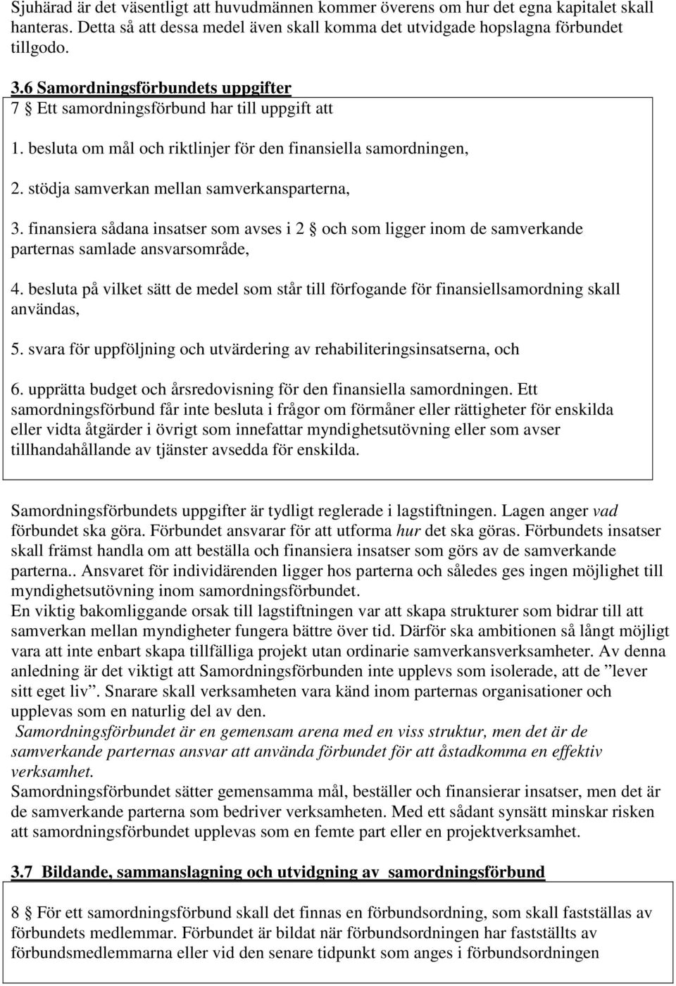 finansiera sådana insatser som avses i 2 och som ligger inom de samverkande parternas samlade ansvarsområde, 4.