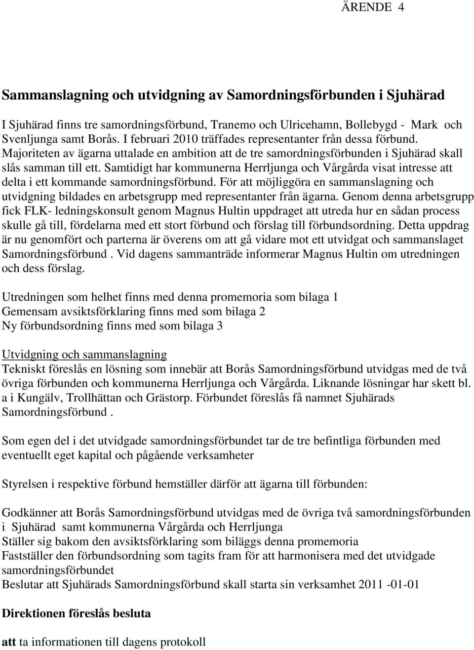 Samtidigt har kommunerna Herrljunga och Vårgårda visat intresse att delta i ett kommande samordningsförbund.