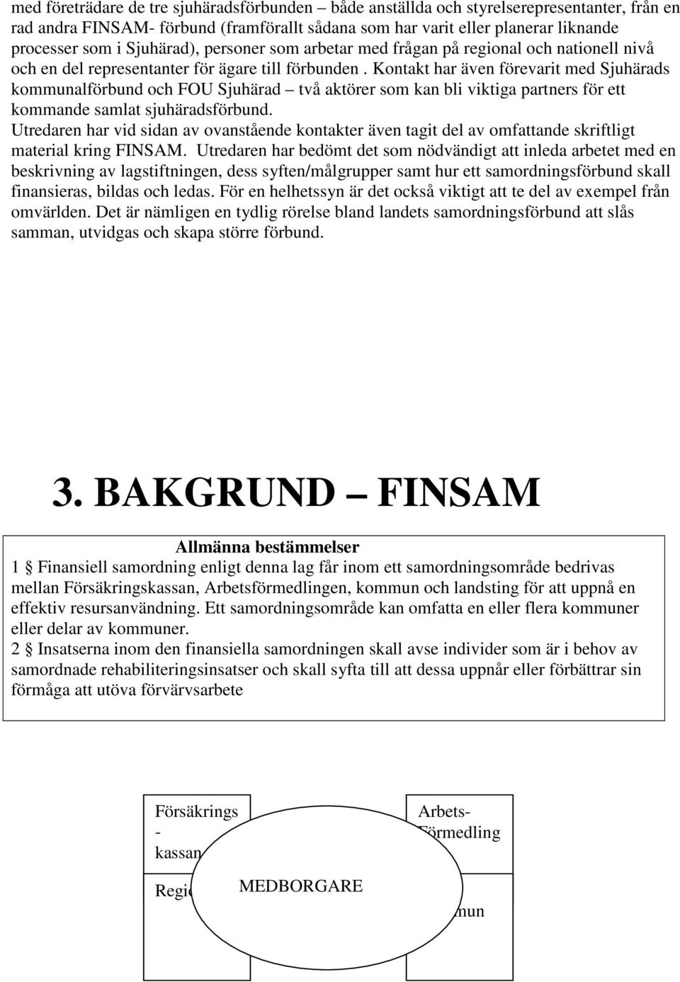 Kontakt har även förevarit med Sjuhärads kommunalförbund och FOU Sjuhärad två aktörer som kan bli viktiga partners för ett kommande samlat sjuhäradsförbund.