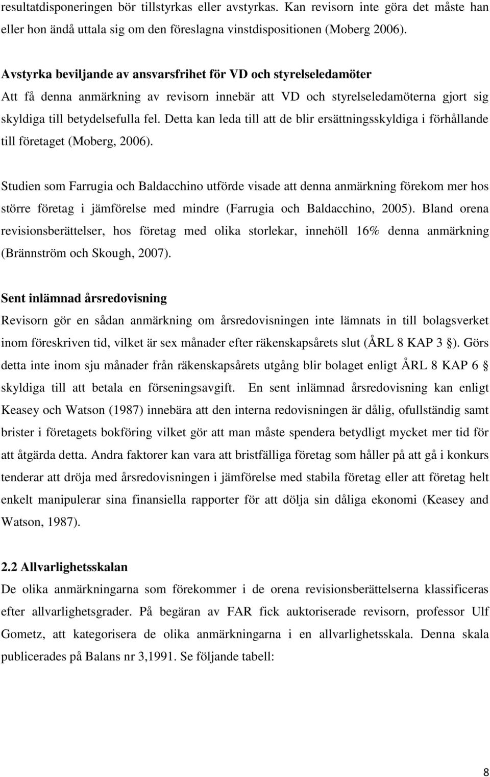 Detta kan leda till att de blir ersättningsskyldiga i förhållande till företaget (Moberg, 2006).