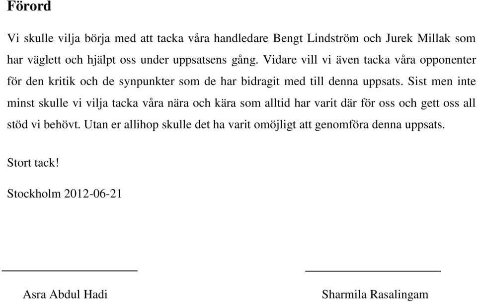 Vidare vill vi även tacka våra opponenter för den kritik och de synpunkter som de har bidragit med till denna uppsats.