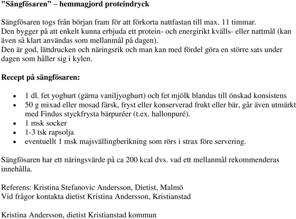 Den är god, lättdrucken och näringsrik och man kan med fördel göra en större sats under dagen som håller sig i kylen. Recept på sängfösaren: 1 dl.