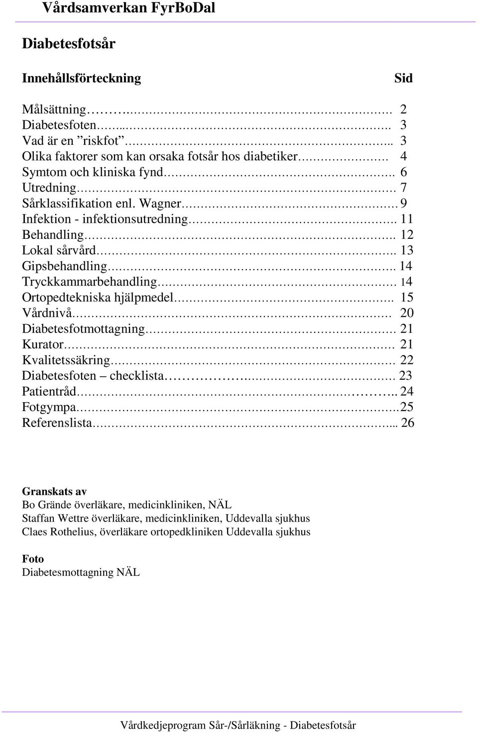 12 Lokal sårvård. 13 Gipsbehandling. 14 Tryckkammarbehandling 14 Ortopedtekniska hjälpmedel.