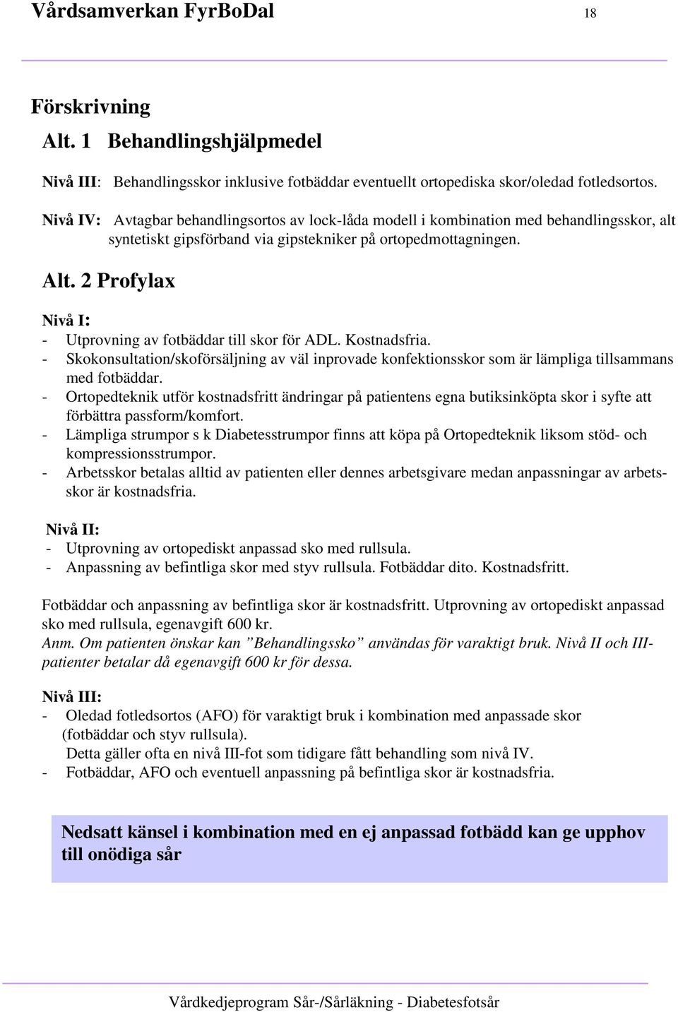 2 Profylax Nivå I: - Utprovning av fotbäddar till skor för ADL. Kostnadsfria. - Skokonsultation/skoförsäljning av väl inprovade konfektionsskor som är lämpliga tillsammans med fotbäddar.