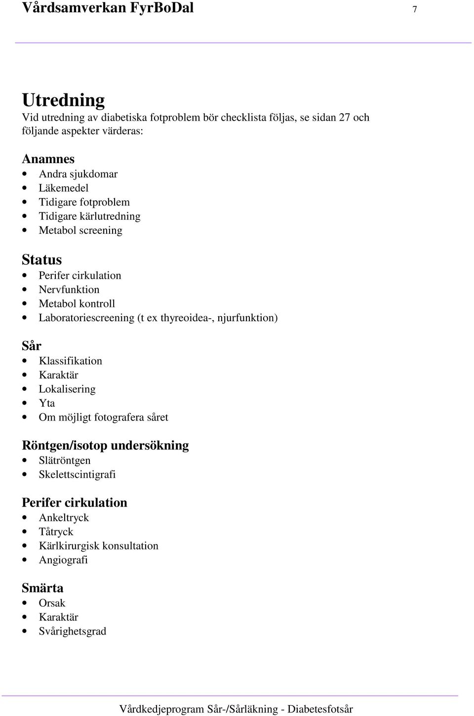 Laboratoriescreening (t ex thyreoidea-, njurfunktion) Sår Klassifikation Karaktär Lokalisering Yta Om möjligt fotografera såret Röntgen/isotop