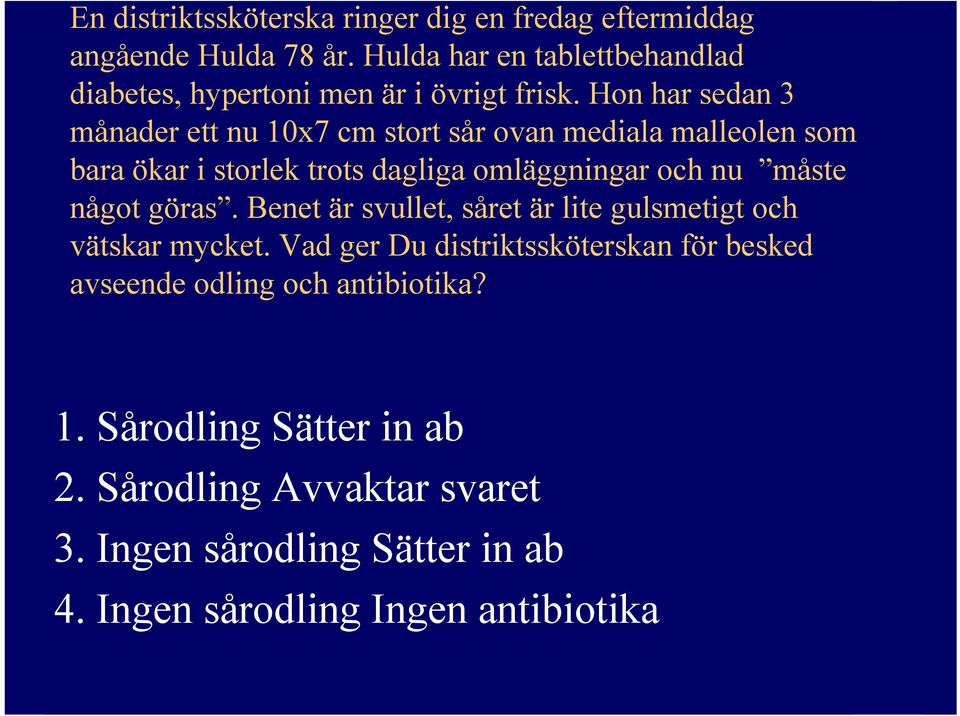 Hon har sedan 3 månader ett nu 10x7 cm stort sår ovan mediala malleolen som bara ökar i storlek trots dagliga omläggningar och nu måste