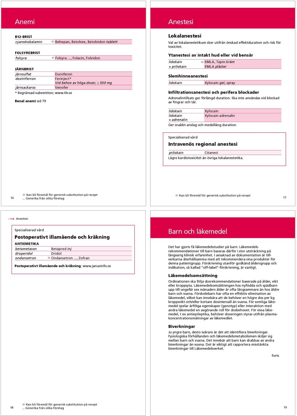 se Renal anemi sid 79 Anestesi Lokalanestesi Val av lokalanestetikum sker utifrån önskad effektduration och risk för toxicitet.