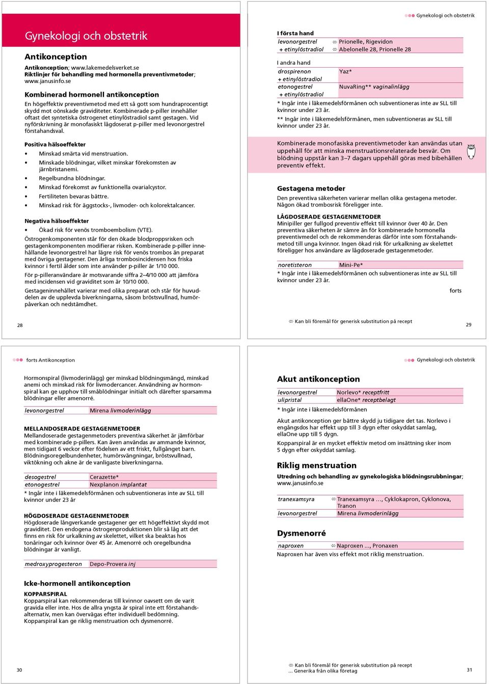 Kombinerade p-piller innehåller oftast det syntetiska östrogenet etinylöstradiol samt gestagen. Vid nyförskrivning är monofasiskt lågdoserat p-piller med levonorgestrel förstahandsval.