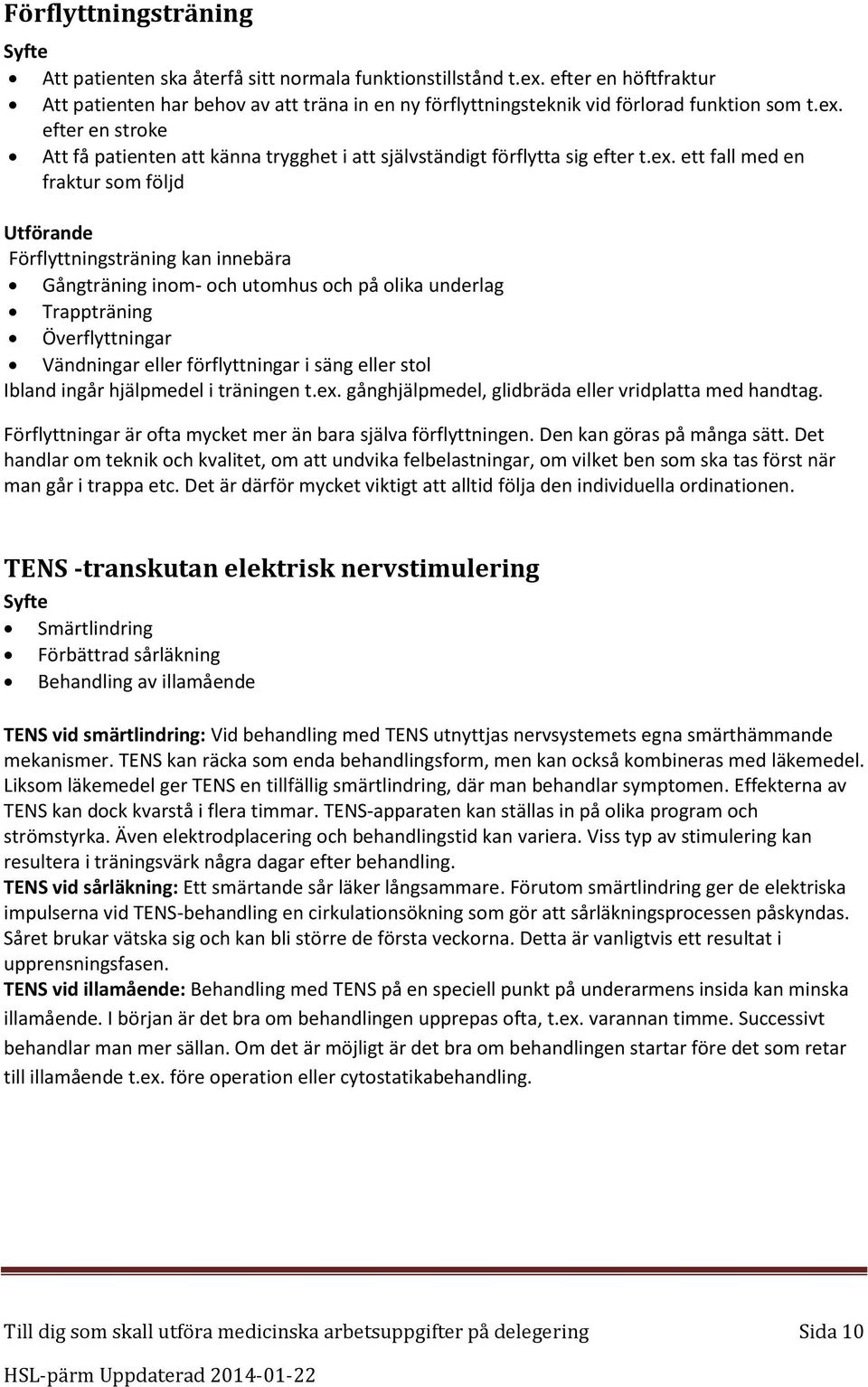 och utomhus och på olika underlag Trappträning Överflyttningar Vändningar eller förflyttningar i säng eller stol Ibland ingår hjälpmedel i träningen t.ex.