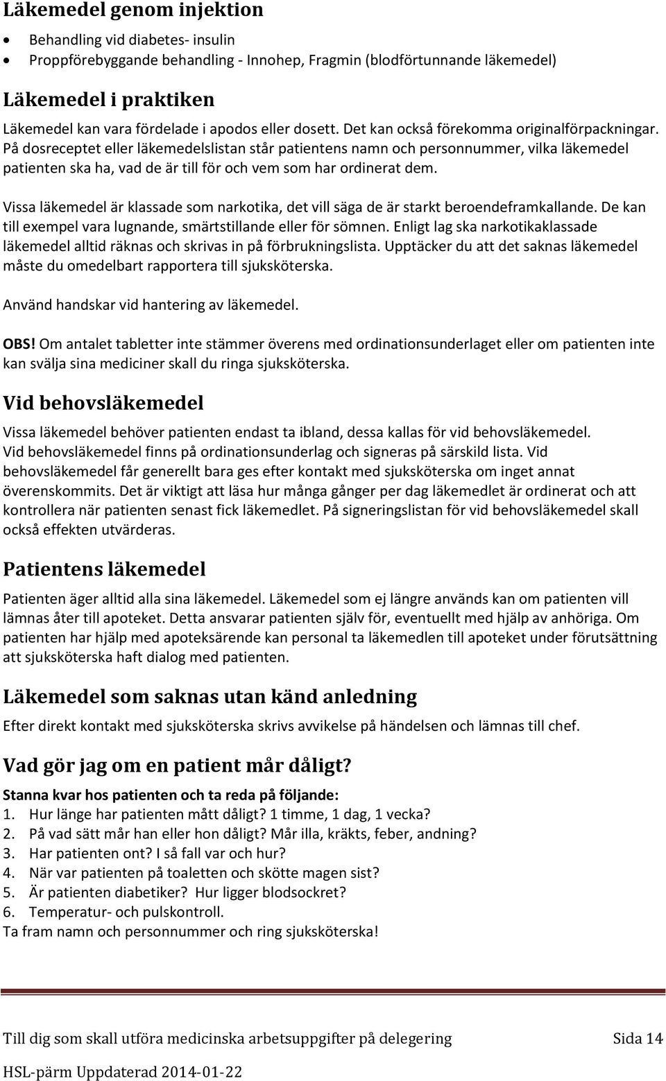 På dosreceptet eller läkemedelslistan står patientens namn och personnummer, vilka läkemedel patienten ska ha, vad de är till för och vem som har ordinerat dem.