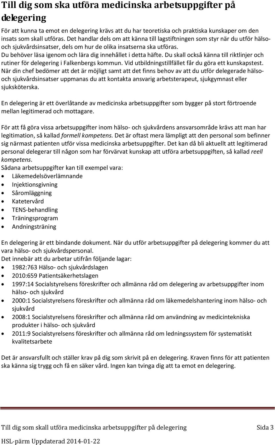 Du behöver läsa igenom och lära dig innehållet i detta häfte. Du skall också känna till riktlinjer och rutiner för delegering i Falkenbergs kommun.