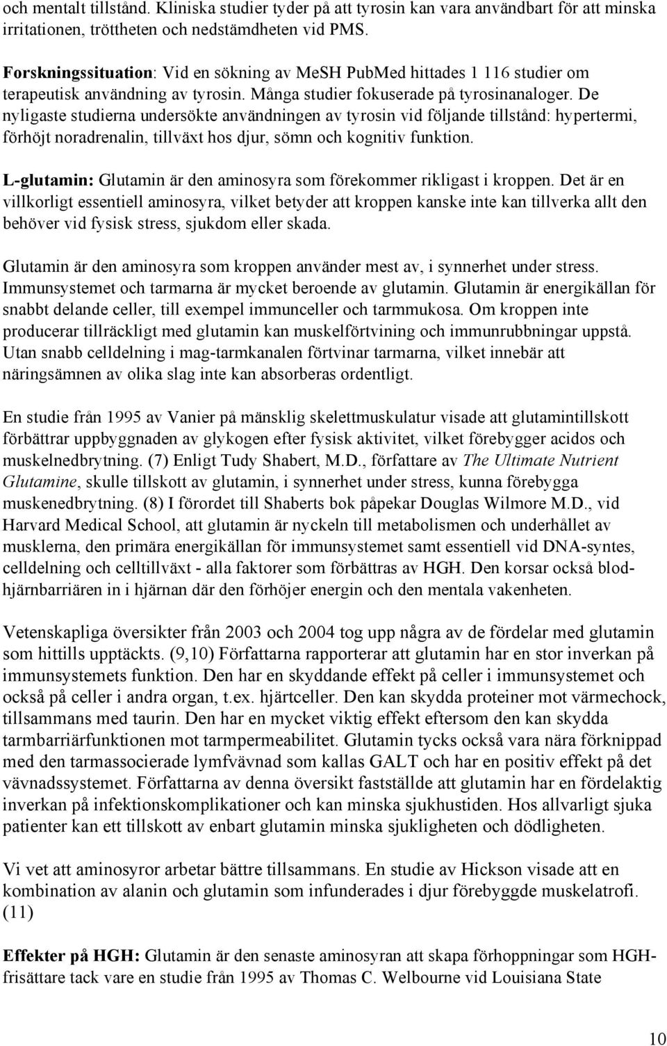 De nyligaste studierna undersökte användningen av tyrosin vid följande tillstånd: hypertermi, förhöjt noradrenalin, tillväxt hos djur, sömn och kognitiv funktion.