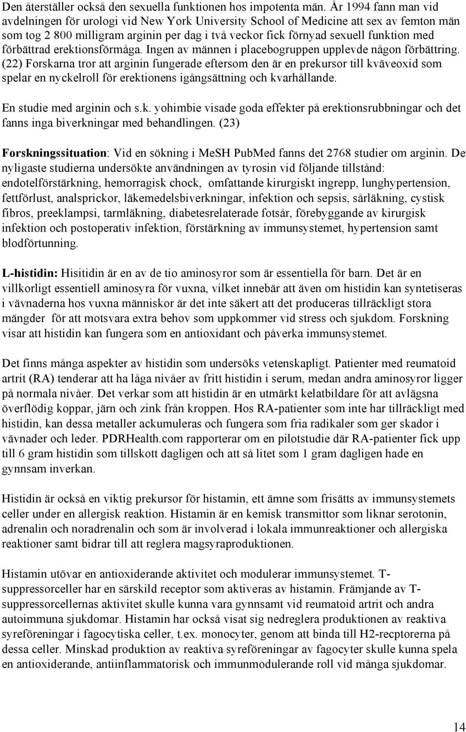 förbättrad erektionsförmåga. Ingen av männen i placebogruppen upplevde någon förbättring.