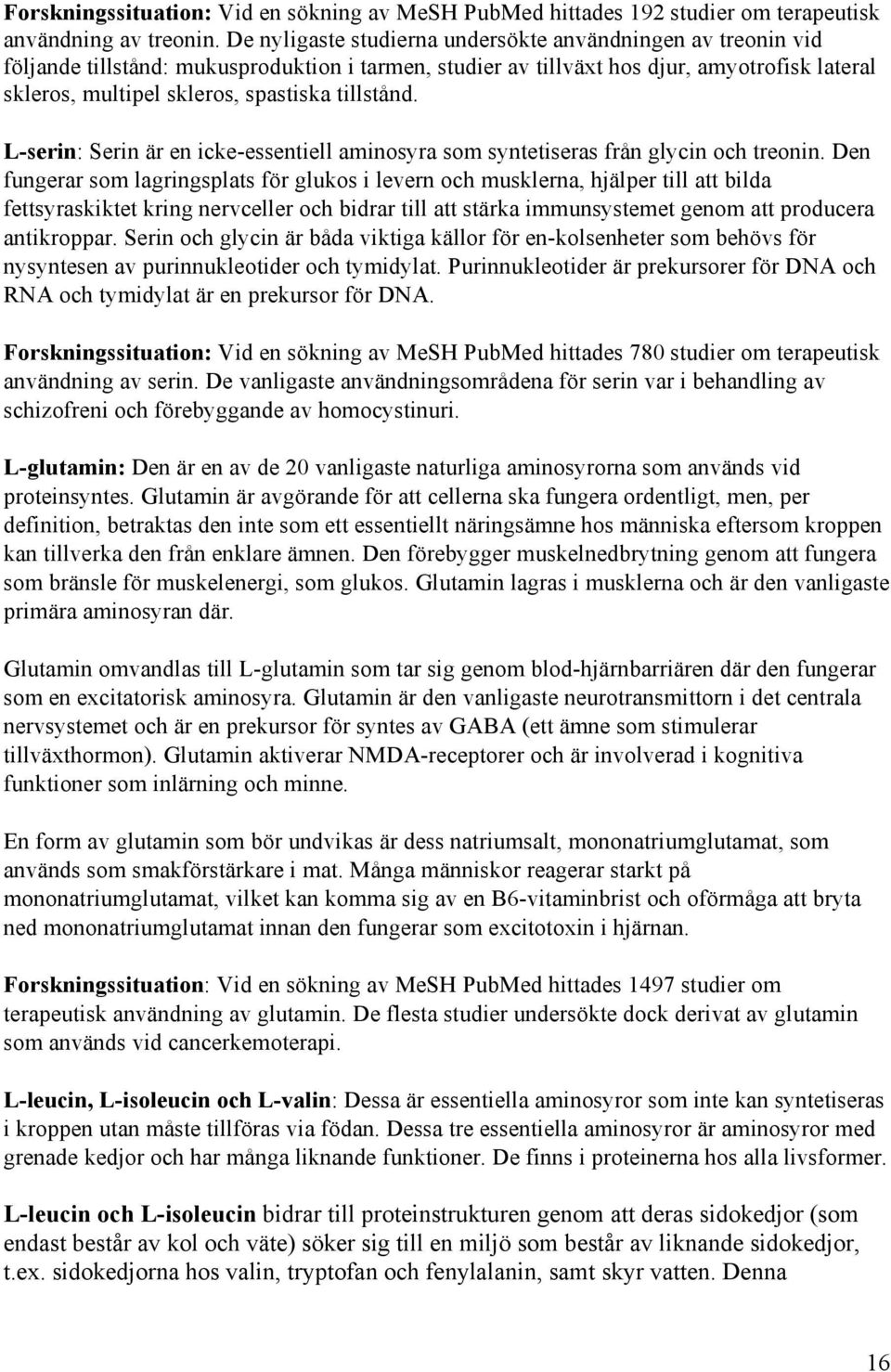 tillstånd. L-serin: Serin är en icke-essentiell aminosyra som syntetiseras från glycin och treonin.