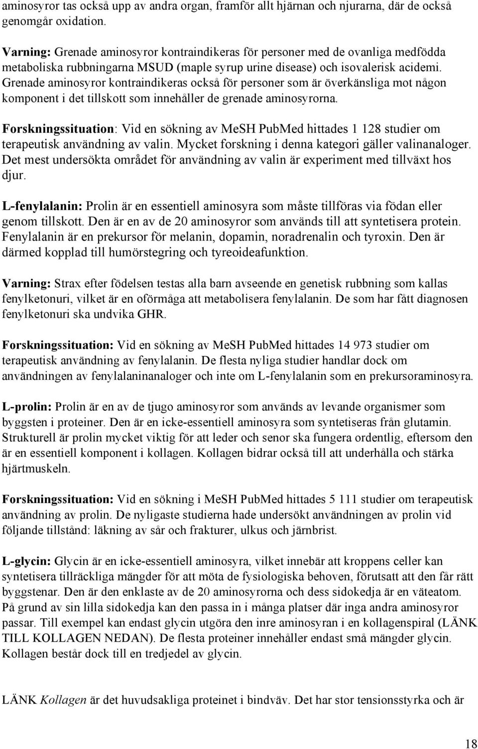 Grenade aminosyror kontraindikeras också för personer som är överkänsliga mot någon komponent i det tillskott som innehåller de grenade aminosyrorna.