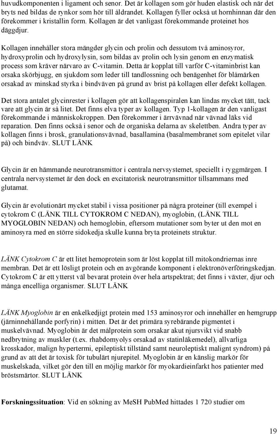 Kollagen innehåller stora mängder glycin och prolin och dessutom två aminosyror, hydroxyprolin och hydroxylysin, som bildas av prolin och lysin genom en enzymatisk process som kräver närvaro av