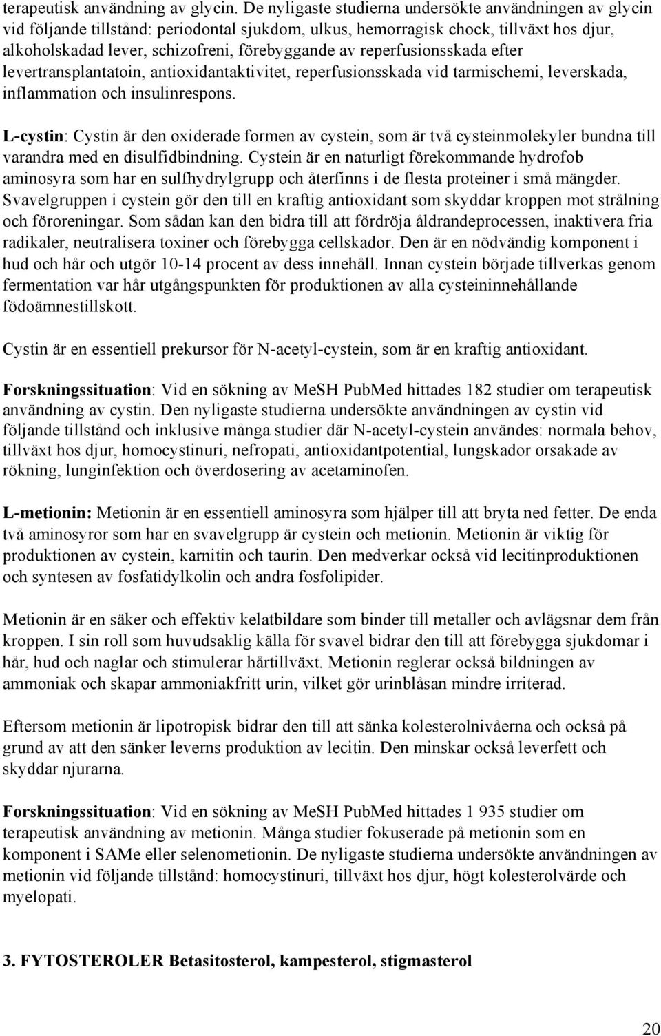 reperfusionsskada efter levertransplantatoin, antioxidantaktivitet, reperfusionsskada vid tarmischemi, leverskada, inflammation och insulinrespons.