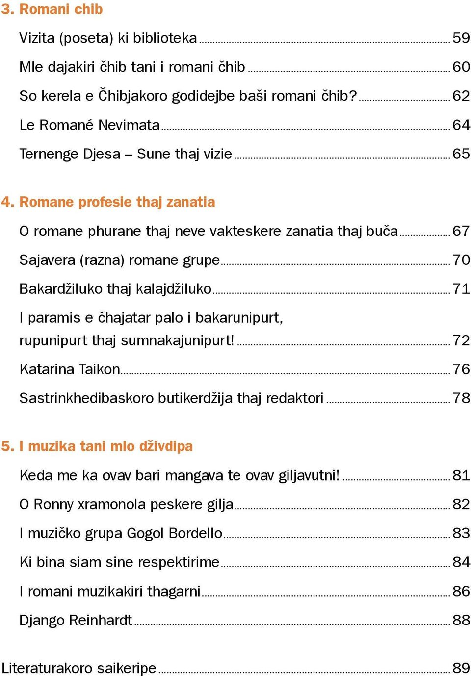 ..71 I paramis e čhajatar palo i bakarunipurt, rupunipurt thaj sumnakajunipurt!...72 Katarina Taikon...76 Sastrinkhedibaskoro butikerdžija thaj redaktori...78 5.