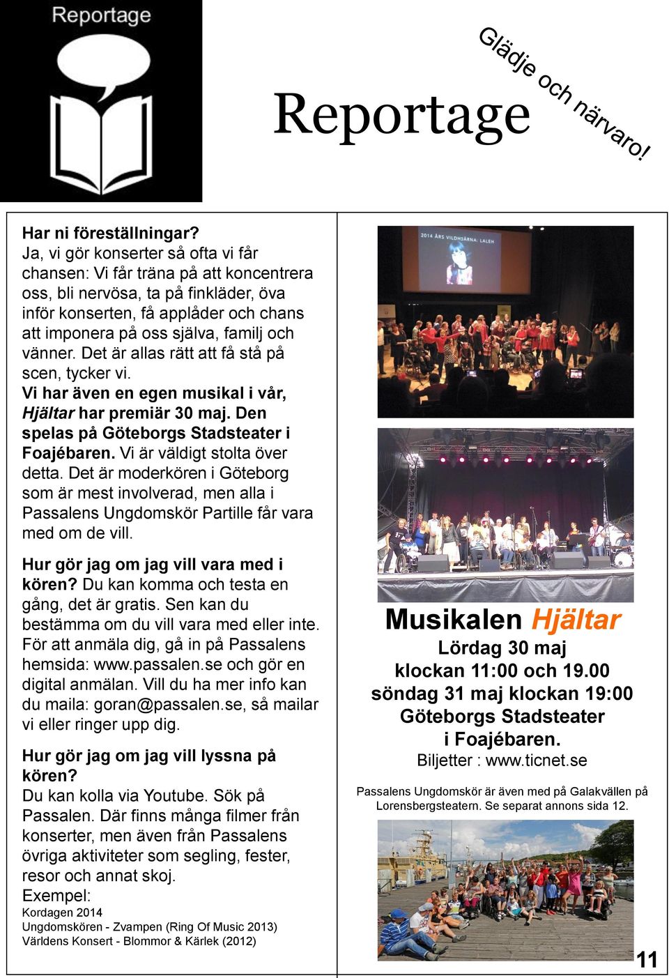 vänner. Det är allas rätt att få stå på scen, tycker vi. Vi har även en egen musikal i vår, Hjältar har premiär 30 maj. Den spelas på Göteborgs Stadsteater i Foajébaren.