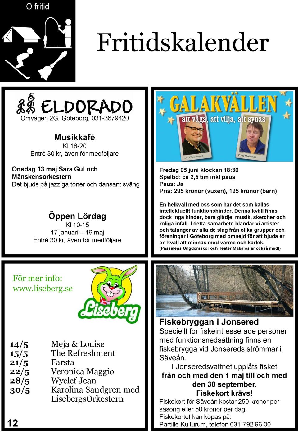 medföljare Fredag 05 juni klockan 18:30 Speltid: ca 2,5 tim inkl paus Paus: Ja Pris: 295 kronor (vuxen), 195 kronor (barn) En helkväll med oss som har det som kallas intellektuellt funktionshinder.