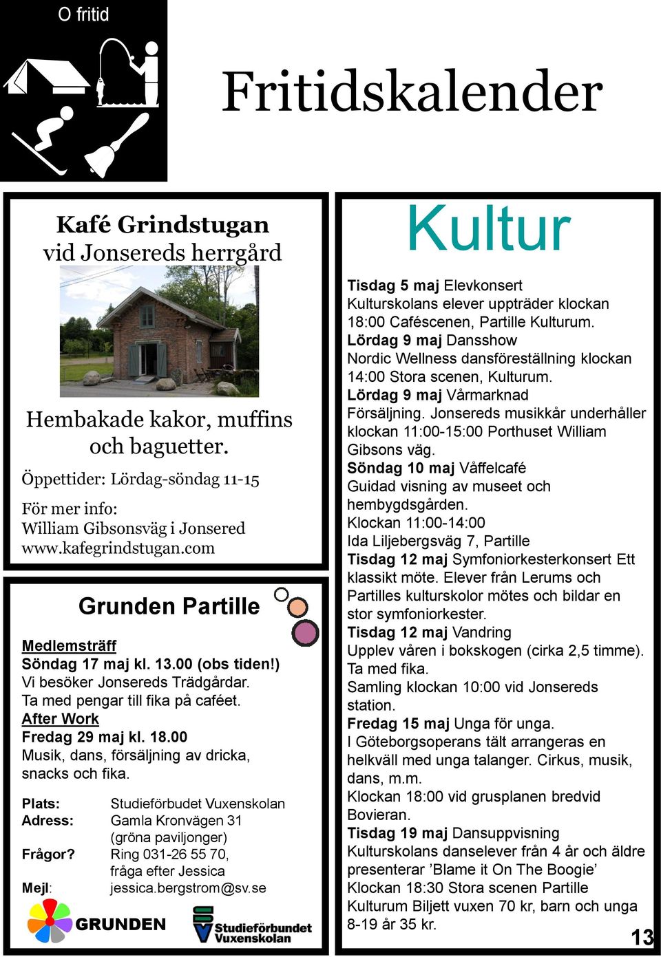 00 Musik, dans, försäljning av dricka, snacks och fika. Plats: Studieförbudet Vuxenskolan Adress: Gamla Kronvägen 31 (gröna paviljonger) Frågor? Ring 031-26 55 70, fråga efter Jessica Mejl: jessica.