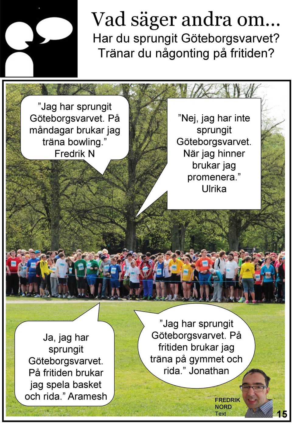 Fredrik N Nej, jag har inte sprungit Göteborgsvarvet. När jag hinner brukar jag promenera.