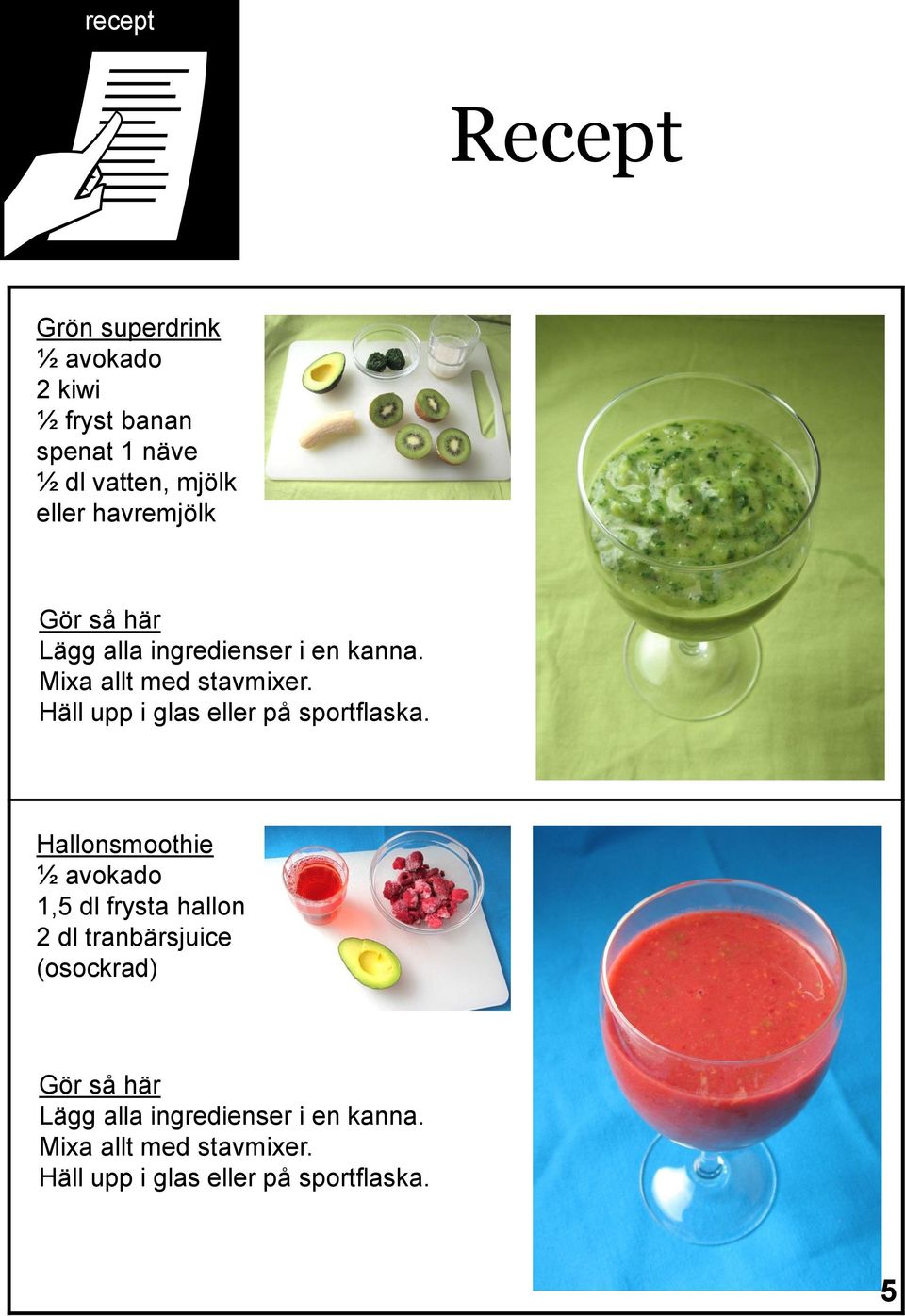 Häll upp i glas eller på sportflaska.