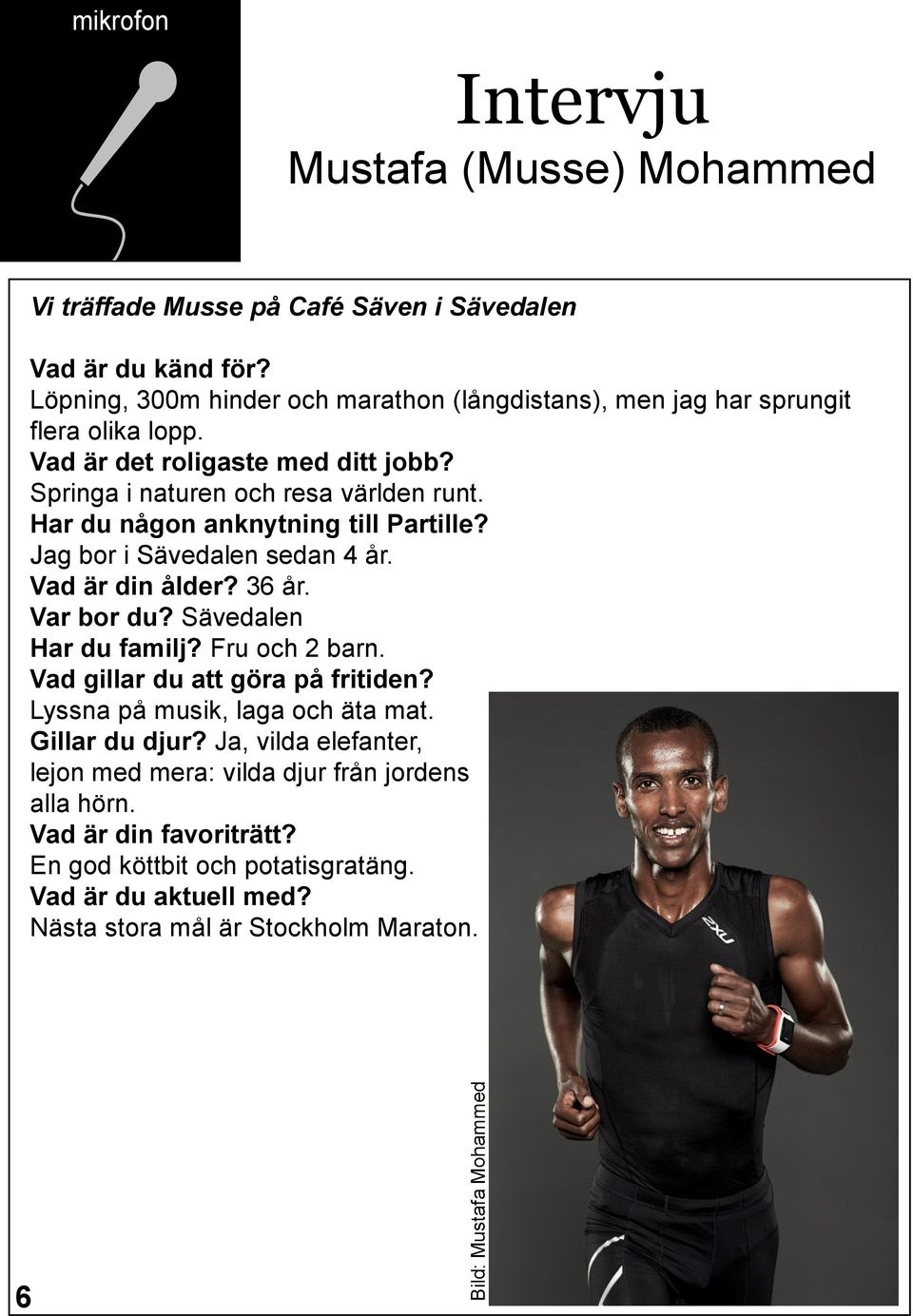 Har du någon anknytning till Partille? Jag bor i Sävedalen sedan 4 år. Vad är din ålder? 36 år. Var bor du? Sävedalen Har du familj? Fru och 2 barn.