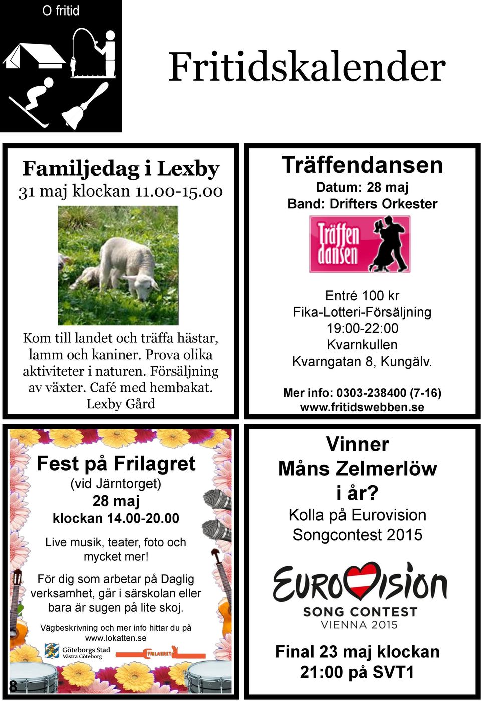 00 Live musik, teater, foto och mycket mer! Entré 100 kr Fika-Lotteri-Försäljning 19:00-22:00 Kvarnkullen Kvarngatan 8, Kungälv. Mer info: 0303-238400 (7-16) www.fritidswebben.