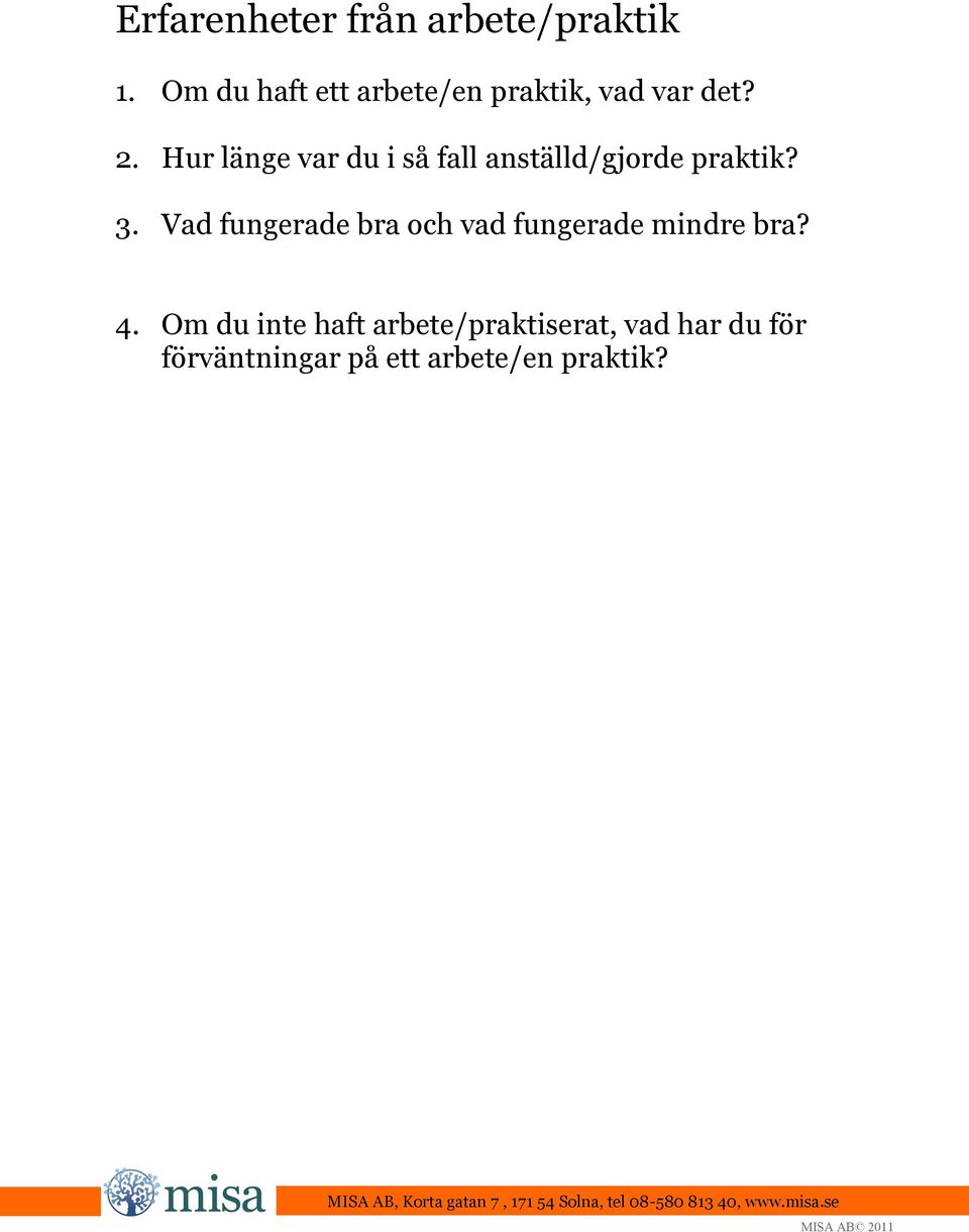 Hur länge var du i så fall anställd/gjorde praktik? 3.