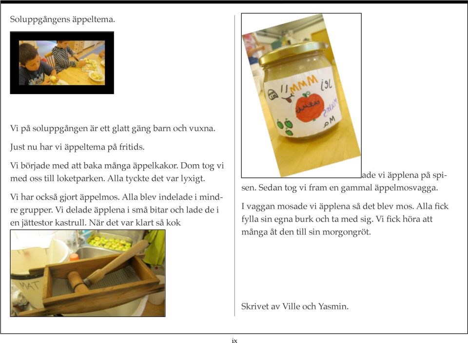 Vi delade äpplena i små bitar och lade de i en jättestor kastrull. När det var klart så kok ade vi äpplena på spisen.
