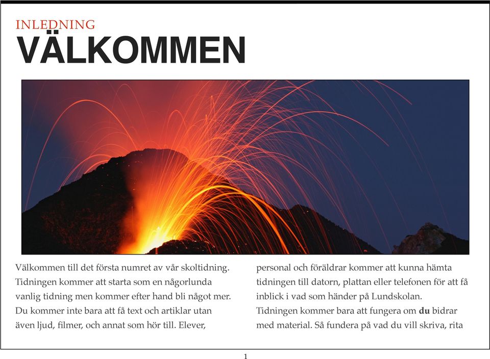 Du kommer inte bara att få text och artiklar utan även ljud, filmer, och annat som hör till.