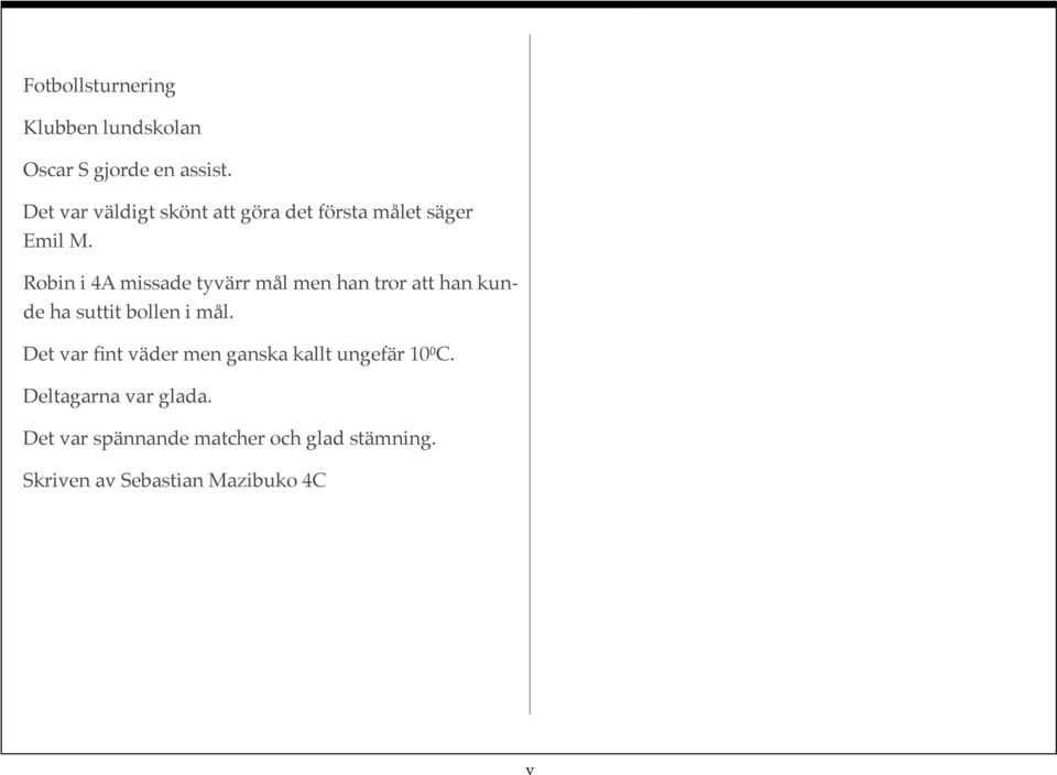 Robin i 4A missade tyvärr mål men han tror att han kunde ha suttit bollen i mål.