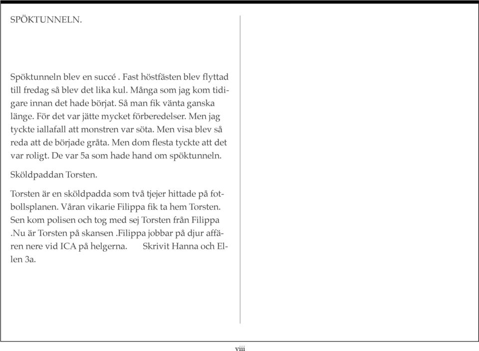 Men dom flesta tyckte att det var roligt. De var 5a som hade hand om spöktunneln. Sköldpaddan Torsten. Torsten är en sköldpadda som två tjejer hittade på fotbollsplanen.