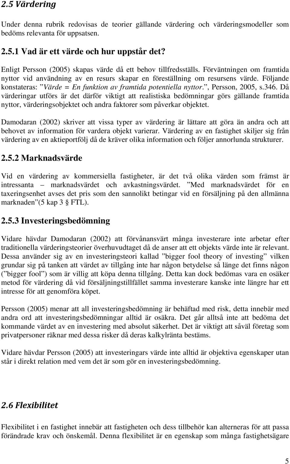 Följande konstateras: Värde = En funktion av framtida potentiella nyttor., Persson, 2005, s.346.