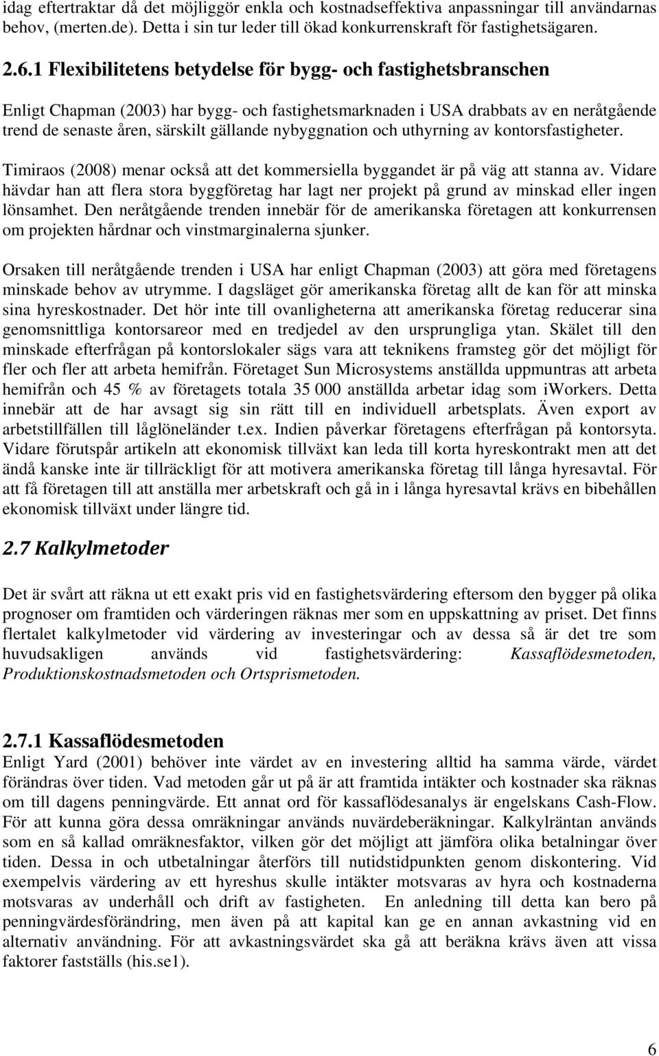 nybyggnation och uthyrning av kontorsfastigheter. Timiraos (2008) menar också att det kommersiella byggandet är på väg att stanna av.