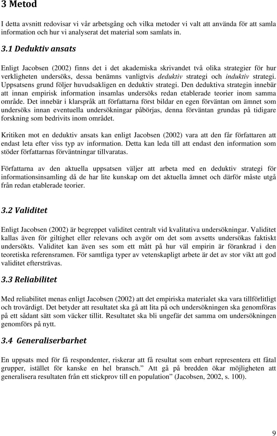 Uppsatsens grund följer huvudsakligen en deduktiv strategi. Den deduktiva strategin innebär att innan empirisk information insamlas undersöks redan etablerade teorier inom samma område.