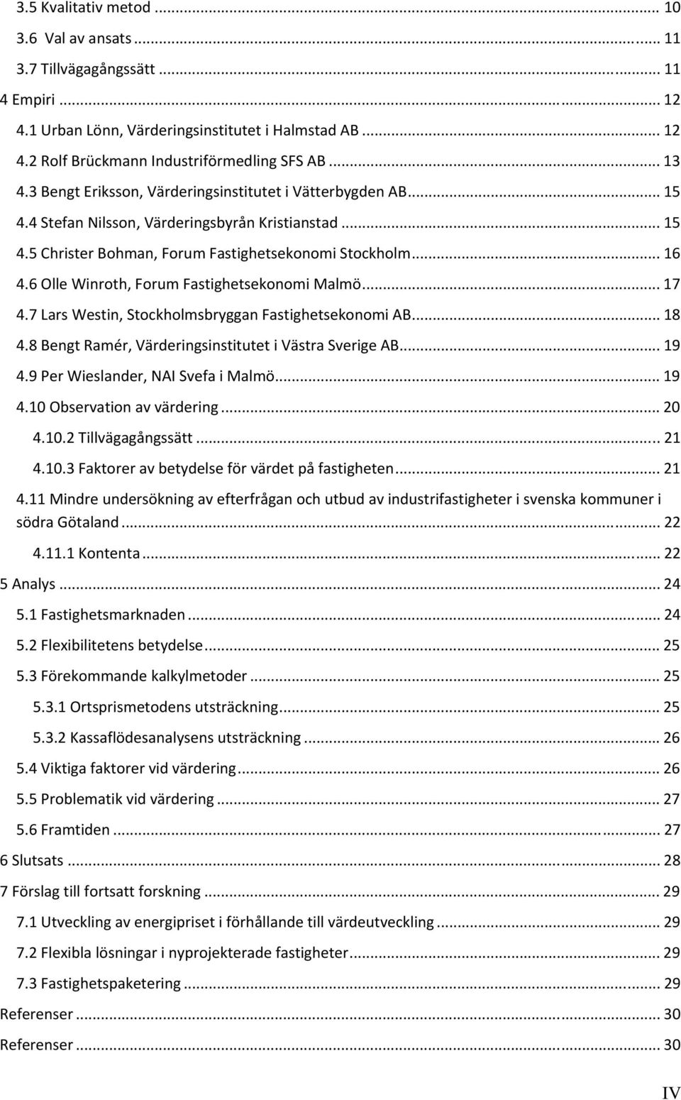 6 Olle Winroth, Forum Fastighetsekonomi Malmö... 17 4.7 Lars Westin, Stockholmsbryggan Fastighetsekonomi AB... 18 4.8 Bengt Ramér, Värderingsinstitutet i Västra Sverige AB... 19 4.