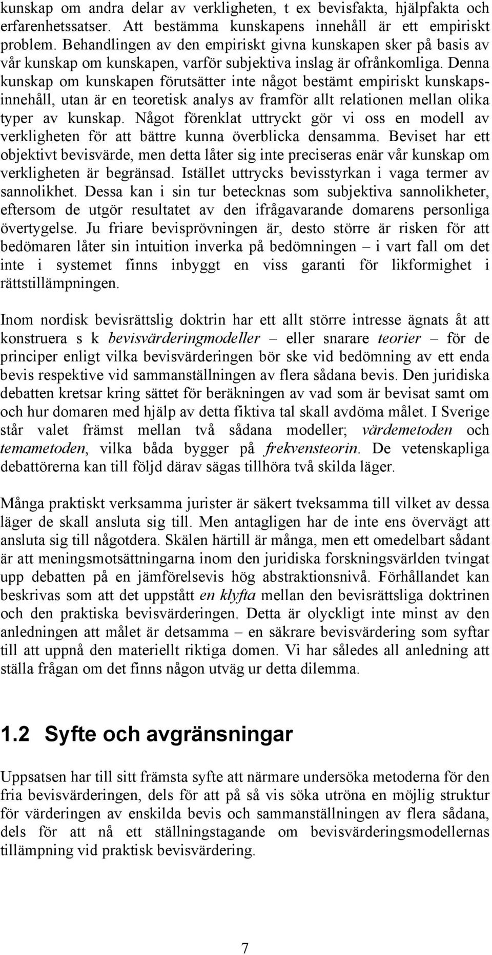 Denna kunskap om kunskapen förutsätter inte något bestämt empiriskt kunskapsinnehåll, utan är en teoretisk analys av framför allt relationen mellan olika typer av kunskap.