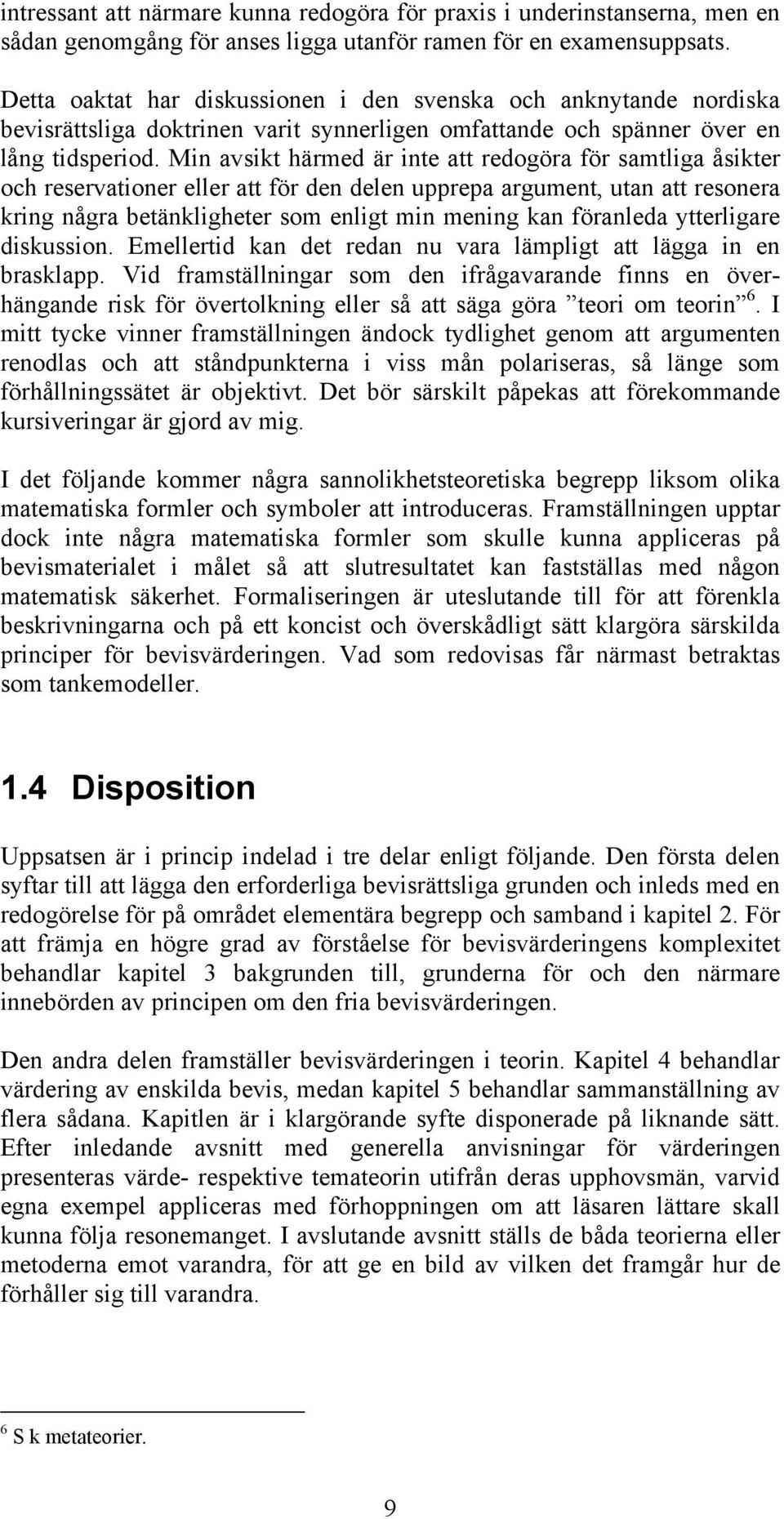 Min avsikt härmed är inte att redogöra för samtliga åsikter och reservationer eller att för den delen upprepa argument, utan att resonera kring några betänkligheter som enligt min mening kan