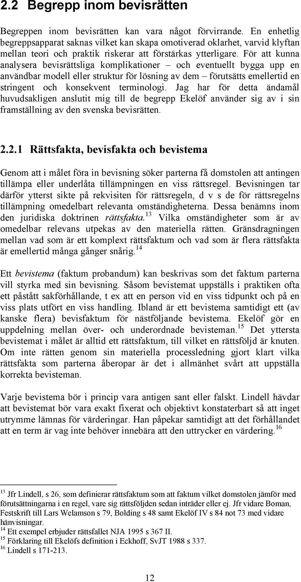 För att kunna analysera bevisrättsliga komplikationer och eventuellt bygga upp en användbar modell eller struktur för lösning av dem förutsätts emellertid en stringent och konsekvent terminologi.