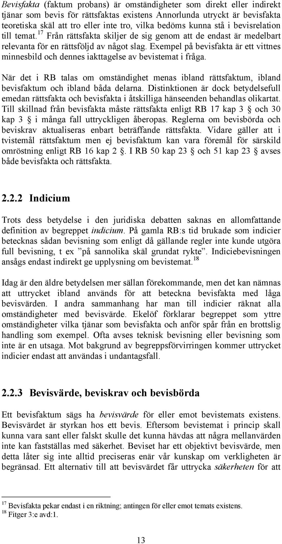 Exempel på bevisfakta är ett vittnes minnesbild och dennes iakttagelse av bevistemat i fråga. När det i RB talas om omständighet menas ibland rättsfaktum, ibland bevisfaktum och ibland båda delarna.