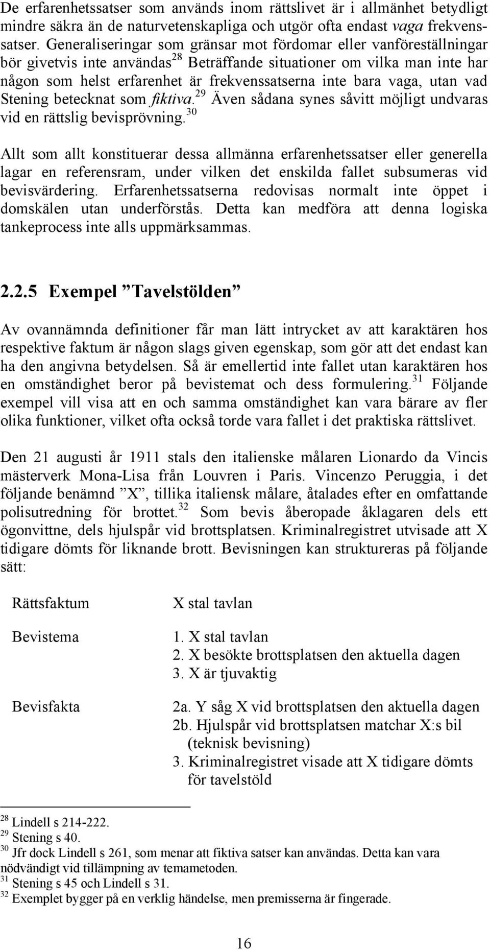 vaga, utan vad Stening betecknat som fiktiva. 29 Även sådana synes såvitt möjligt undvaras vid en rättslig bevisprövning.