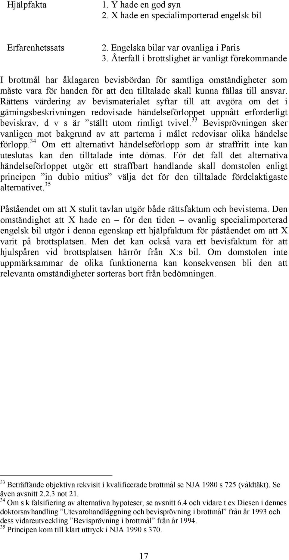 Rättens värdering av bevismaterialet syftar till att avgöra om det i gärningsbeskrivningen redovisade händelseförloppet uppnått erforderligt beviskrav, d v s är ställt utom rimligt tvivel.